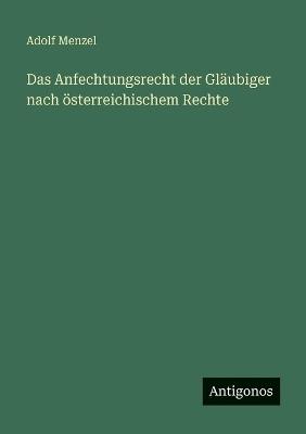 Das Anfechtungsrecht der Gläubiger nach österreichischem Rechte - Adolf Menzel - cover