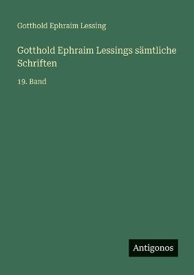 Gotthold Ephraim Lessings sämtliche Schriften: 19. Band - Gotthold Ephraim Lessing - cover