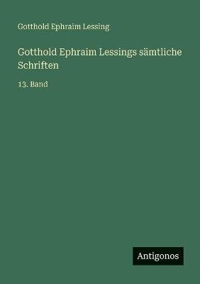 Gotthold Ephraim Lessings sämtliche Schriften: 13. Band - Gotthold Ephraim Lessing - cover