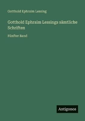 Gotthold Ephraim Lessings sämtliche Schriften: Fünfter Band - Gotthold Ephraim Lessing - cover