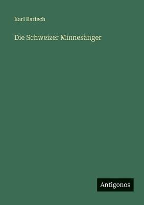Die Schweizer Minnesänger - Karl Bartsch - cover