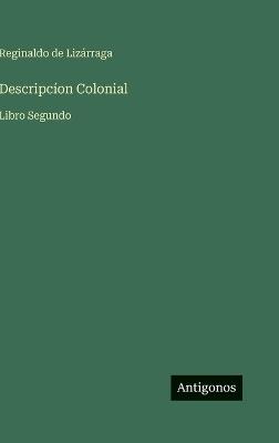 Descripcíon Colonial: Libro Segundo - Reginaldo de Lizárraga - cover