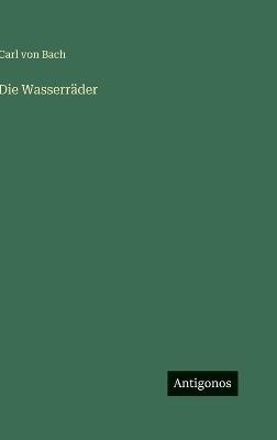 Die Wasserräder - Carl Von Bach - cover