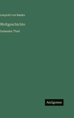 Weltgeschichte: Siebenter Theil - Leopold Von Ranke - cover