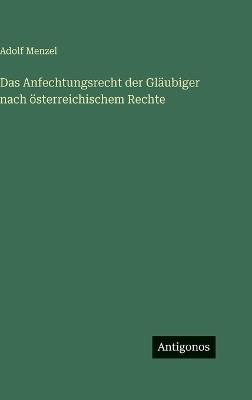 Das Anfechtungsrecht der Gläubiger nach österreichischem Rechte - Adolf Menzel - cover