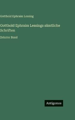 Gotthold Ephraim Lessings sämtliche Schriften: Zehnter Band - Gotthold Ephraim Lessing - cover