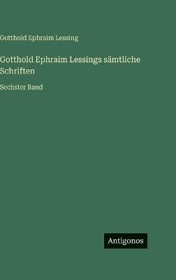 Gotthold Ephraim Lessings sämtliche Schriften: Sechster Band - Gotthold Ephraim Lessing - cover