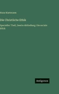Die Christliche Ethik: Specieller Theil, Zweite Abtheilung: Die sociale Ethik - Hans Martensen - cover