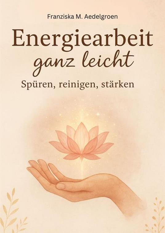 Energiearbeit ganz leicht – Spüren, reinigen, stärken