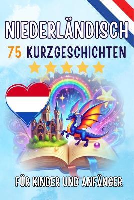 Zweisprachige Kurzgeschichten: Deutsch - Niederländisch: 75 Magische Geschichten zum Holländisch Lernen für Deutsche - Mit Vokabelübungen und Einfachen Wörtern für Anfänger - Skriuwer Com,Auke de Haan - cover
