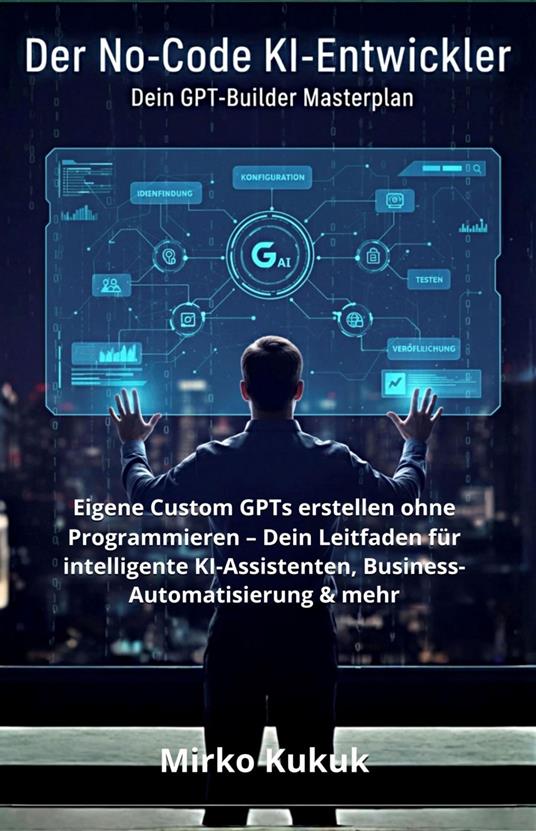Der No-Code KI-Entwickler: Dein GPT-Builder Masterplan