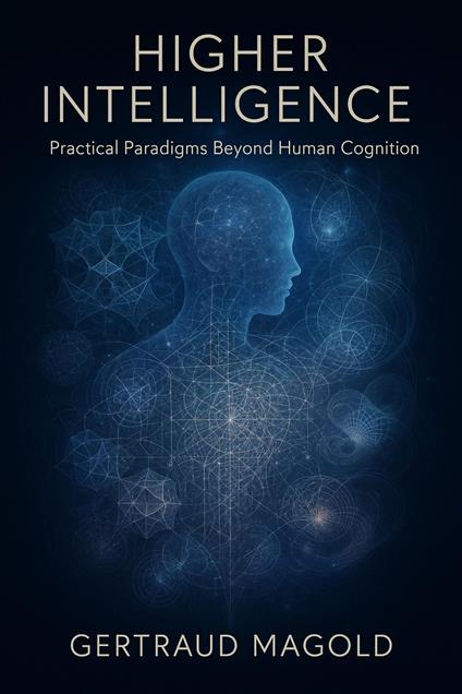 Higher Intelligence: Practical Paradigms Beyond Human Cognition
