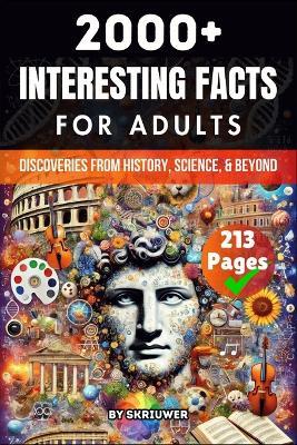2000+ Random Interesting Facts Book for Adults: Discoveries from History, Science, and Beyond - Skriuwer Com,Auke de Haan,Jennifer Joseph - cover