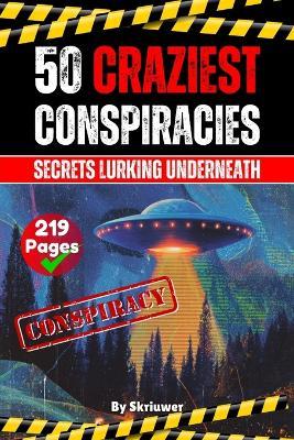 The 50 Craziest Conspiracies: Secrets Lurking Underneath - Skriuwer Com,Auke de Haan - cover