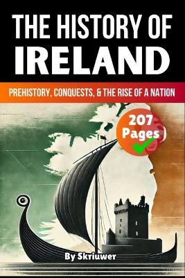 The History of Ireland: Prehistory, Conquests, and the Rise of a Nation - Skriuwer Com,Auke de Haan - cover