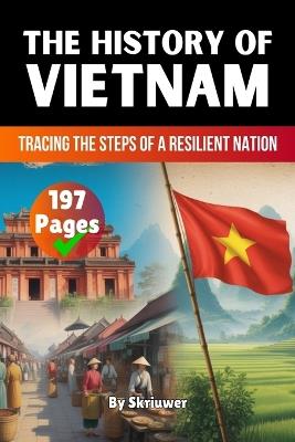 The History of Vietnam: Tracing the Steps of a Resilient Nation - Skriuwer Com,Auke de Haan - cover