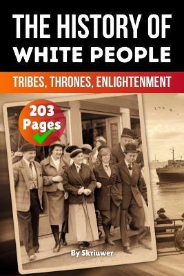 The History of White People: Tribes, Thrones, Enlightenment - Skriuwer Com,Auke de Haan - cover