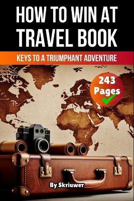 A Book on How to win at Travel: Keys to a Triumphant Adventure - Skriuwer Com,Auke de Haan - cover