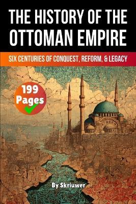 The History of the Ottoman Empire: Six Centuries of Conquest, Reform, and Legacy - Skriuwer Com,Auke de Haan - cover
