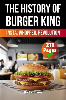 The History of Burger King: Insta, Whopper, Revolution - Skriuwer Com,Auke de Haan - cover