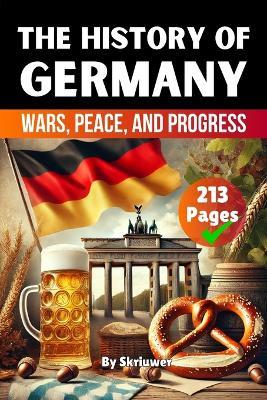 The History of Germany: Wars, Peace, and Progress - Skriuwer Com,Auke de Haan - cover