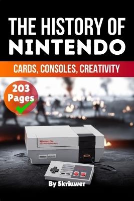 The History of Nintendo: Cards, Consoles, Creativity - Skriuwer Com,Auke de Haan - cover