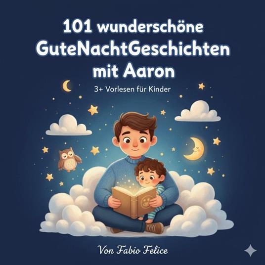 Aaron & 101 Wunderschöne Kinder Gutenachtgeschichten mit Aaron als Hauptfigur. - Fabio Felice - ebook