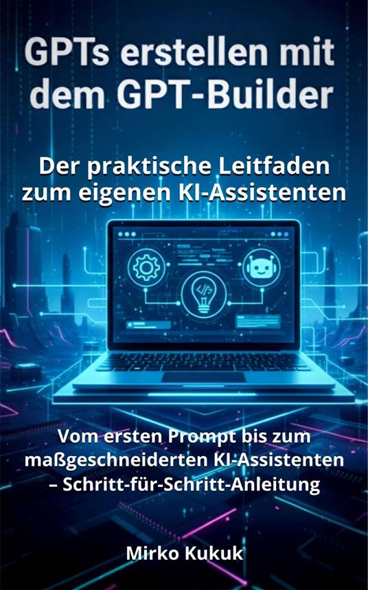 GPTs erstellen mit dem GPT-Builder: Der praktische Leitfaden zum eigenen KI-Assistenten