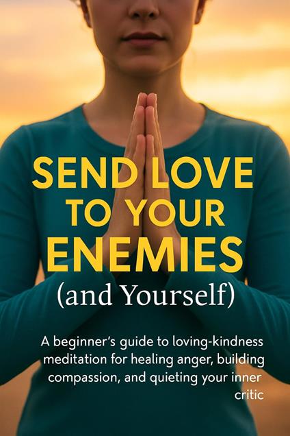 Send Love to Your Enemies (and Yourself)