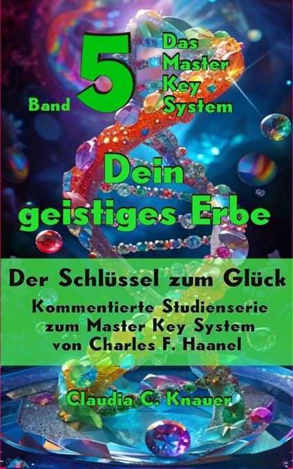 Band 5 - Das Master Key System - Der Schlüssel zum Glück. Dein geistiges Erbe