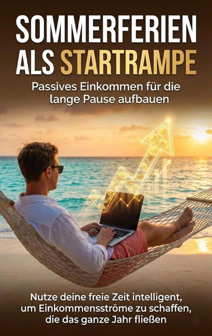 Sommerferien als Startrampe: Passives Einkommen für die lange Pause aufbauen