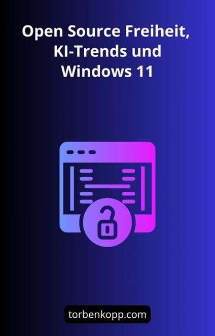 Open Source Freiheit, KI-Trends und Windows 11