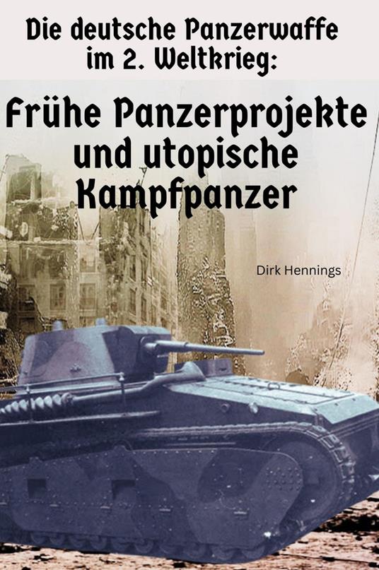 Die Deutsche Panzerwaffe im 2. Weltkrieg FRÜHE PROJEKTE