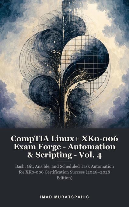 CompTIA Linux+ XK0-006 Exam Forge - Automation & Scripting - Vol. 4