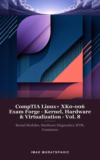 CompTIA Linux+ XK0-006 Exam Forge - Kernel, Hardware & Virtualization - Vol. 8