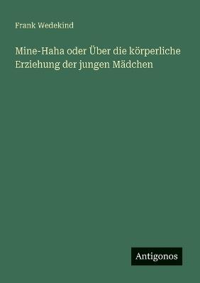 Mine-Haha oder Über die körperliche Erziehung der jungen Mädchen - Frank Wedekind - cover