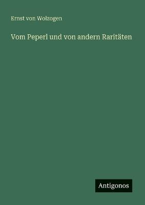 Vom Peperl und von andern Raritäten - Ernst Von Wolzogen - cover
