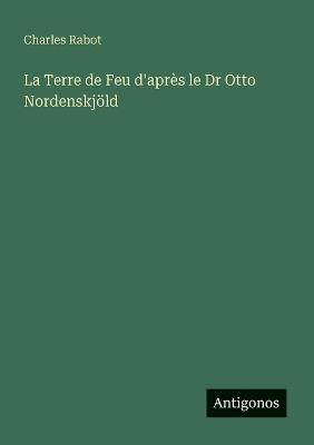La Terre de Feu d'après le Dr Otto Nordenskjöld - Charles Rabot - cover
