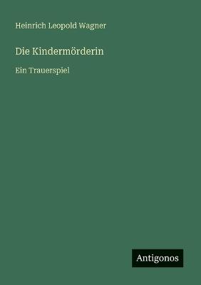 Die Kindermörderin: Ein Trauerspiel - Heinrich Leopold Wagner - cover