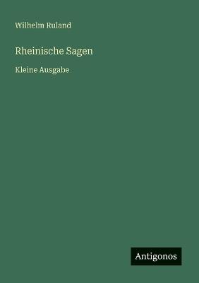 Rheinische Sagen: Kleine Ausgabe - Wilhelm Ruland - cover