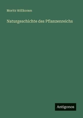 Naturgeschichte des Pflanzenreichs - Moritz Willkomm - cover
