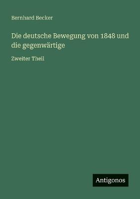 Die deutsche Bewegung von 1848 und die gegenwärtige: Zweiter Theil - Bernhard Becker - cover