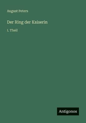 Der Ring der Kaiserin: I. Theil - August Peters - cover
