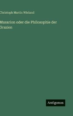 Musarion oder die Philosophie der Grazien - Christoph Martin Wieland - cover