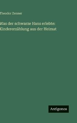 Was der schwarze Hans erlebte: Kindererzählung aus der Heimat - Theodor Zenner - cover