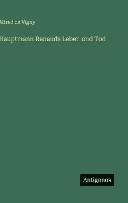 Hauptmann Renauds Leben und Tod - Alfred De Vigny - cover