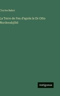 La Terre de Feu d'après le Dr Otto Nordenskjöld - Charles Rabot - cover