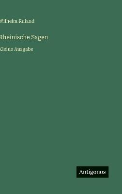 Rheinische Sagen: Kleine Ausgabe - Wilhelm Ruland - cover