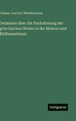 Gedanken über die Nachahmung der griechischen Werke in der Malerei und Bildhauerkunst. - Johann Joachim Winckelmann - cover