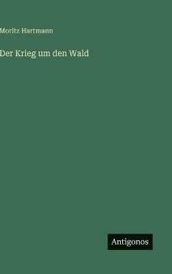 Der Krieg um den Wald - Moritz Hartmann - cover